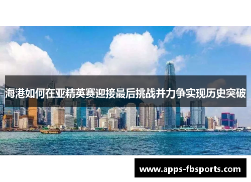 海港如何在亚精英赛迎接最后挑战并力争实现历史突破