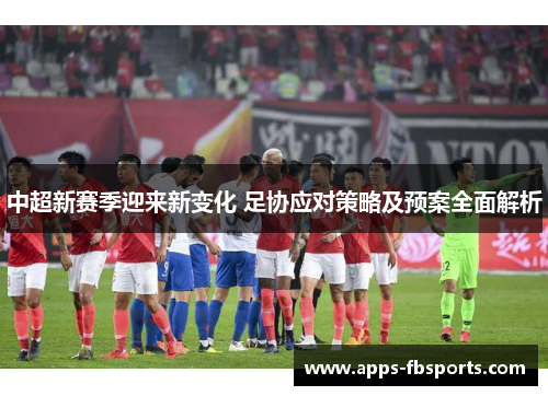 中超新赛季迎来新变化 足协应对策略及预案全面解析