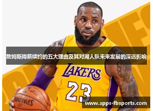 詹姆斯降薪续约的五大理由及其对湖人队未来发展的深远影响