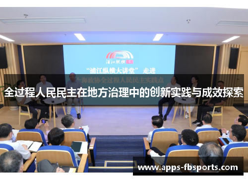 全过程人民民主在地方治理中的创新实践与成效探索