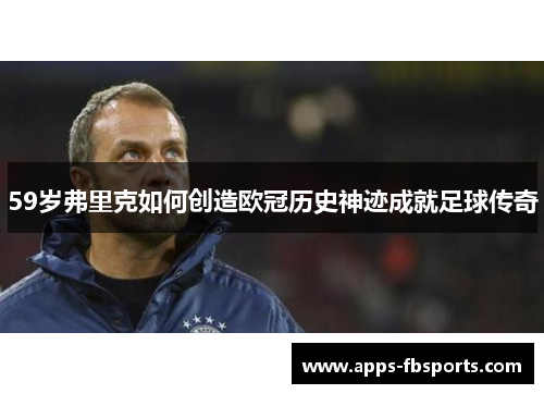 59岁弗里克如何创造欧冠历史神迹成就足球传奇