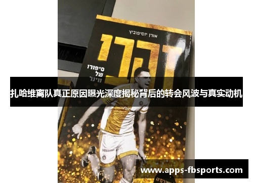 扎哈维离队真正原因曝光深度揭秘背后的转会风波与真实动机